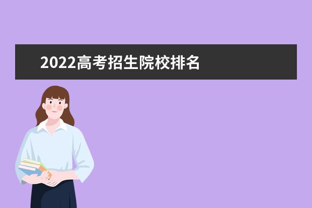 2022高考招生院校排名    其他信息：   <br/>