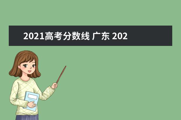 2021高考分数线 广东 2021广东高考录取分数线是多少?