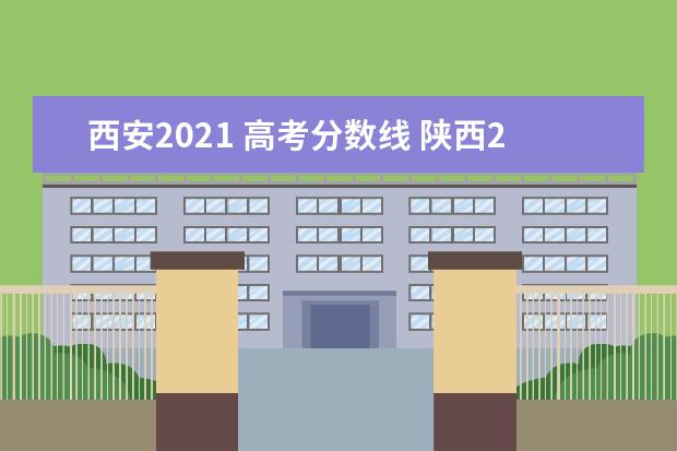 西安2021 高考分数线 陕西2021年高考分数线