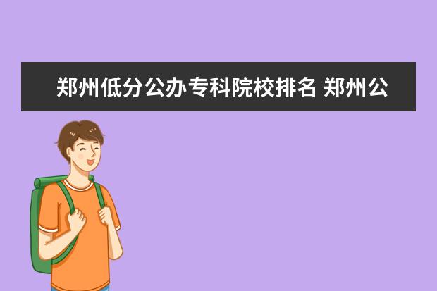 郑州低分公办专科院校排名 郑州公办专科大学有哪些