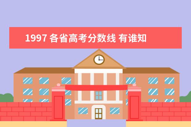 1997 各省高考分数线 有谁知道1997年前各年的高考分数线,特别是浙江的? -...