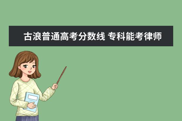 古浪普通高考分数线 专科能考律师吗?