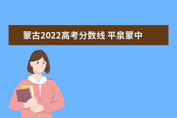 蒙古2022高考分数线 平泉蒙中2022年录取分数线