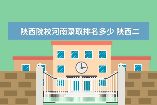 陕西院校河南录取排名多少 陕西二本在河南的录取分数线