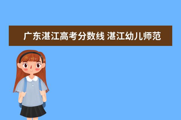 广东湛江高考分数线 湛江幼儿师范专科学校夏季高考分数线