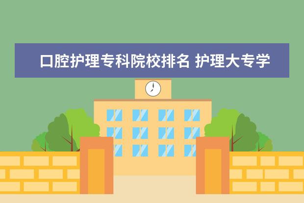 口腔护理专科院校排名 护理大专学校排名及分数线