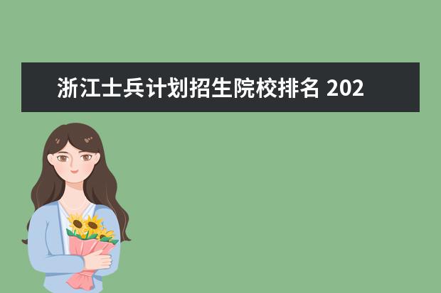 浙江士兵計劃招生院校排名 2022年浙江退役大學生士兵免試專升本志愿填報指南? ...