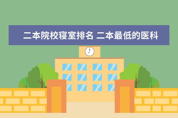 二本院校寢室排名 二本最低的醫(yī)科大學 哪些學校比較好