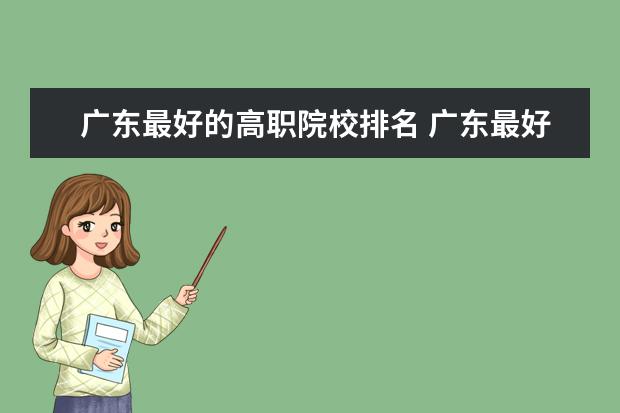 广东最好的高职院校排名 广东最好的高职院校有哪些