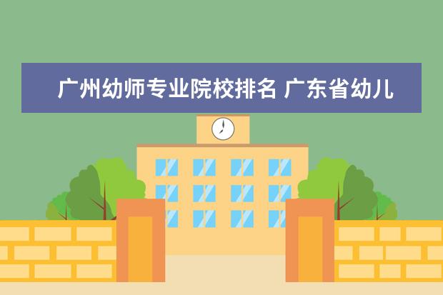 广州幼师专业院校排名 广东省幼儿师范学校排名