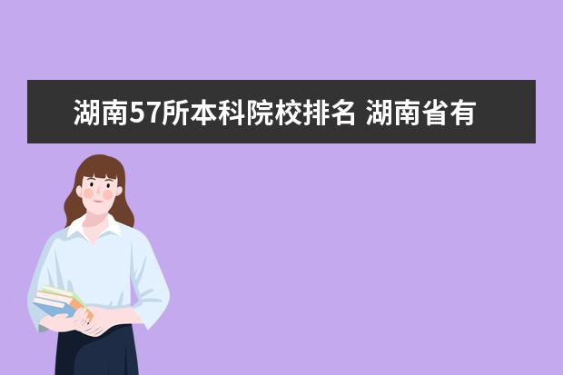 湖南57所本科院校排名 湖南省有哪些重点本科大学