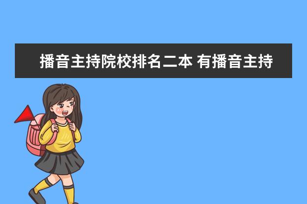 播音主持院校排名二本 有播音主持專業(yè)的二本大學(xué)有哪些?