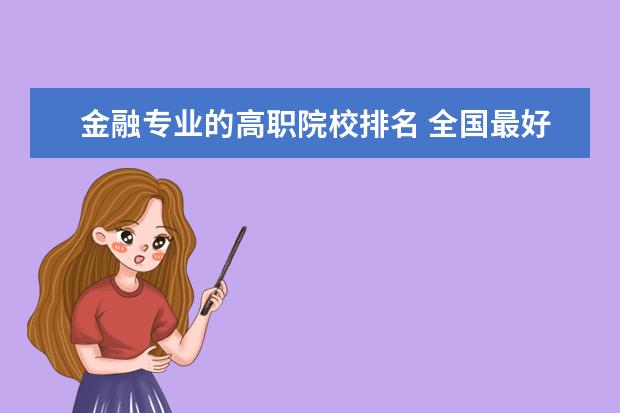 金融专业的高职院校排名 全国最好的大专学校排名, 前十名