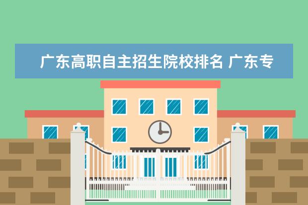 广东高职自主招生院校排名 广东专科学校排名