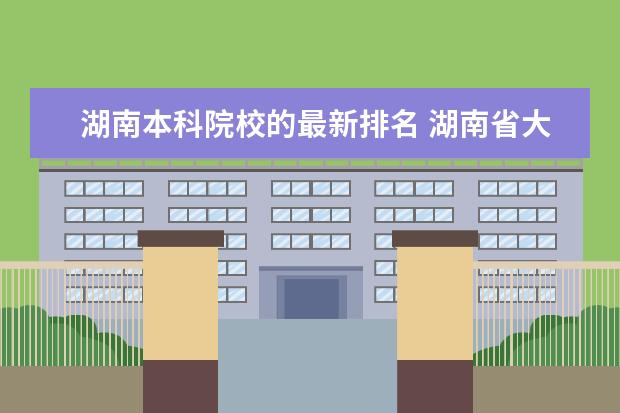 湖南本科院校的最新排名 湖南省大學(xué)排名