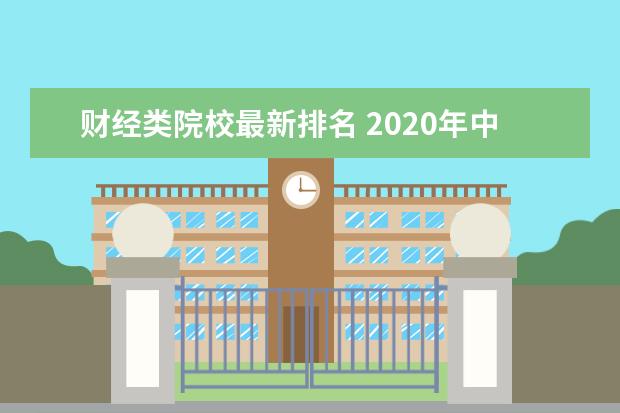 财经类院校最新排名 2020年中国财经类高校排名