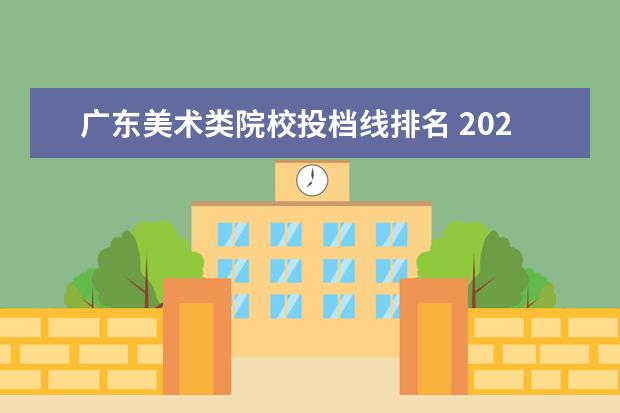 广东美术类院校投档线排名 2023年广州美术学院艺术类录取规则