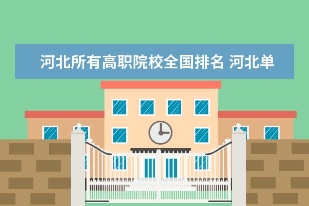 河北所有高職院校全國(guó)排名 河北單招十類(lèi)學(xué)校排名