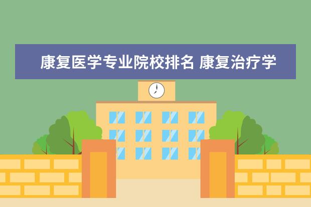 康复医学专业院校排名 康复治疗学排名?