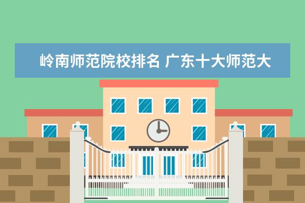 岭南师范院校排名 广东十大师范大学排名