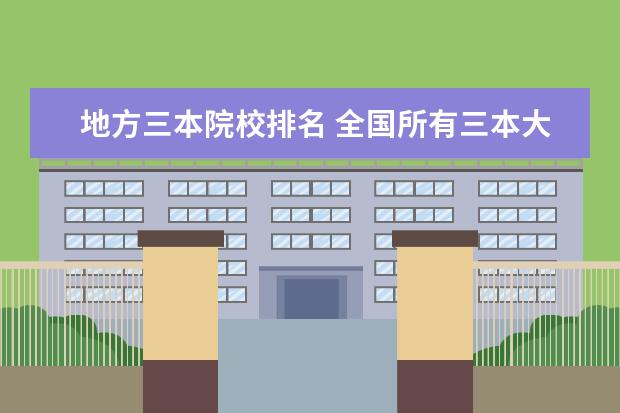 地方三本院校排名 全国所有三本大学排名榜名单