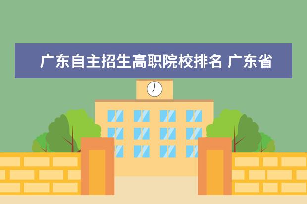 广东自主招生高职院校排名 广东省能自主招生的职业院校 急