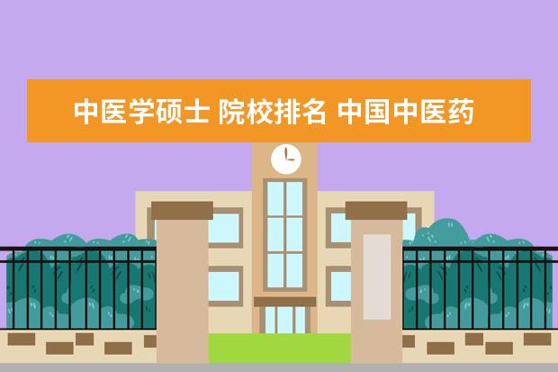 中医学硕士 院校排名 中国中医药大学排名