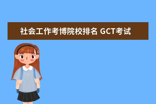 社会工作考博院校排名 GCT考试难吗?