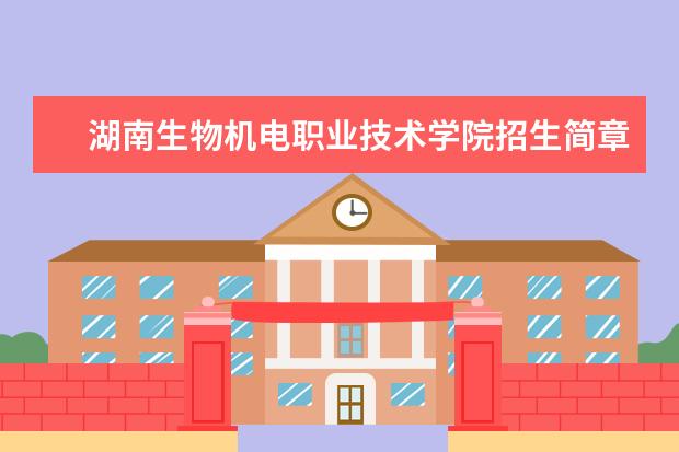 湖南生物机电职业技术学院招生简章 湖南生物机电职业技术学院排名