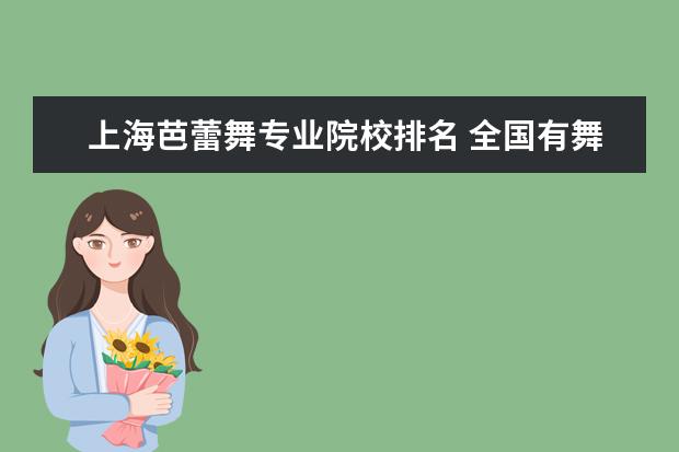 上海芭蕾舞专业院校排名 全国有舞蹈系的大学排名 不包括专业舞蹈院校(如:北...