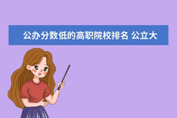 公辦分數(shù)低的高職院校排名 公立大專錄取分數(shù)排行榜