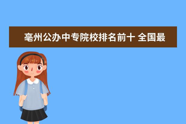 亳州公辦中專院校排名前十 全國最好的建筑類?？朴心切┰盒?