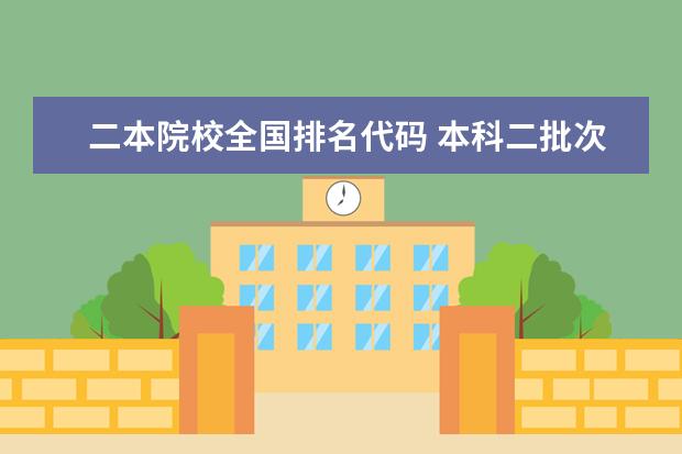 二本院校全国排名代码 本科二批次院校排名
