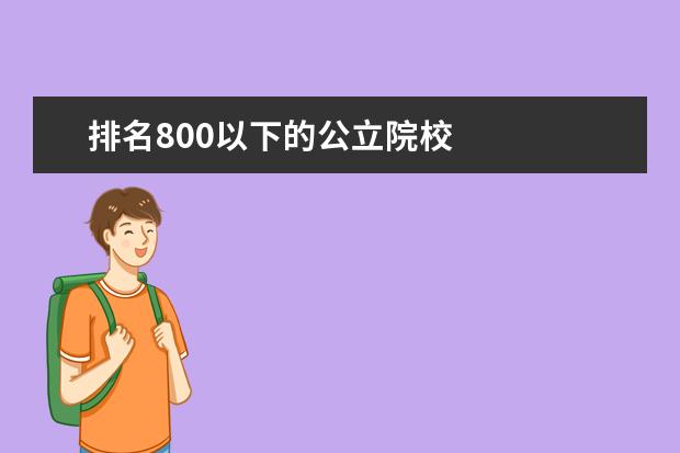 排名800以下的公立院校 
  其他信息：
  <br/>