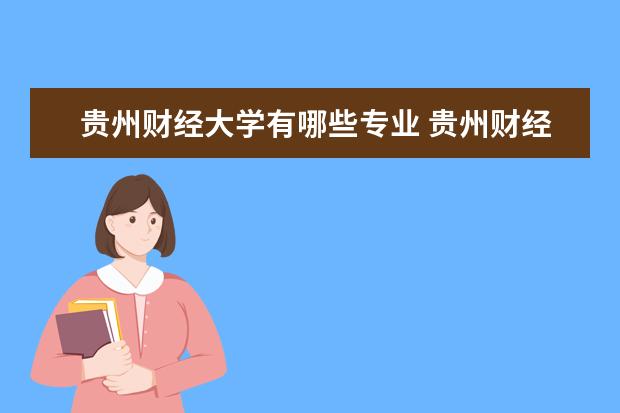 貴州財(cái)經(jīng)大學(xué)有哪些專業(yè) 貴州財(cái)經(jīng)大學(xué)專業(yè)排名