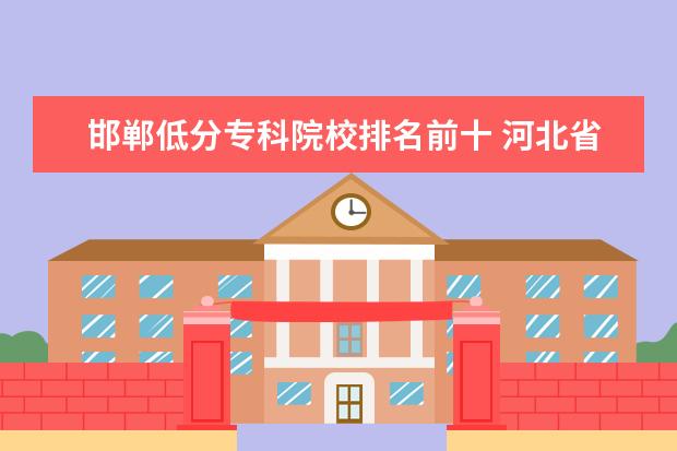 邯鄲低分?？圃盒Ｅ琶笆?河北省單招的公辦大專院校分?jǐn)?shù)線