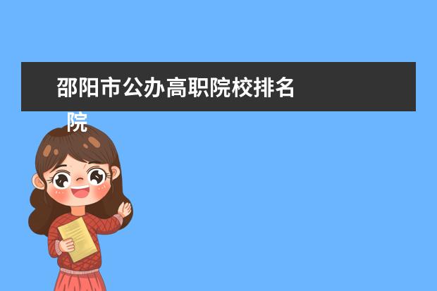 邵阳市公办高职院校排名 
  院校专业：
  <br/>