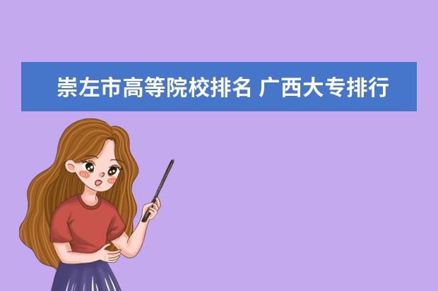 崇左市高等院校排名 廣西大專(zhuān)排行