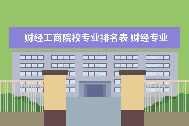 财经工商院校专业排名表 财经专业大学排名