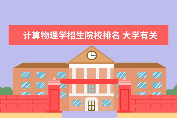 计算物理学招生院校排名 大学有关物理方面的专业有哪些?