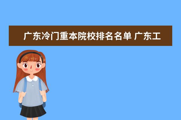 廣東冷門重本院校排名名單 廣東工業(yè)大學(xué)最冷門的專業(yè)