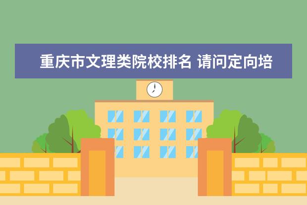 重庆市文理类院校排名 请问定向培养士官学校的录取分数线大概是多少? - 百...