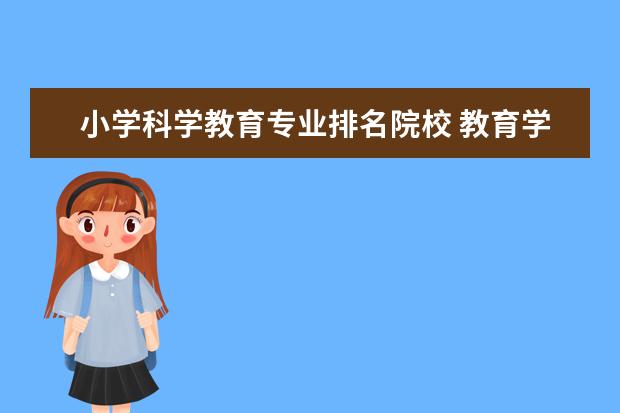 小學科學教育專業(yè)排名院校 教育學專業(yè)大學排名