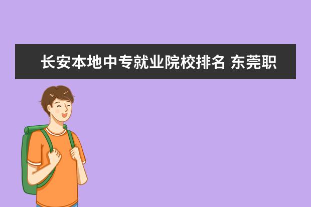 长安本地中专就业院校排名 东莞职业学校有哪些