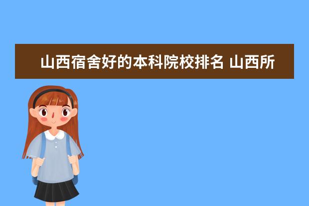 山西宿舍好的本科院校排名 山西所有大学宿舍环境,山西所有大学宿舍条件汇总篇 ...