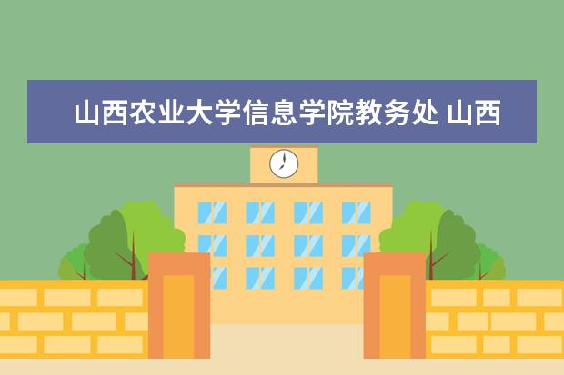 山西农业大学信息学院教务处 山西农业大学信息学院教务系统