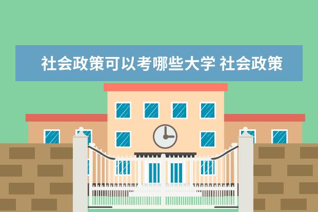 社会政策可以考哪些大学 社会政策学校排名