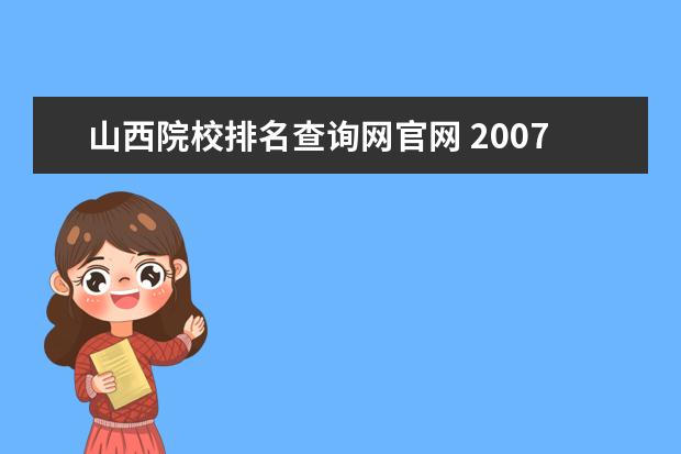 山西院校排名查詢網(wǎng)官網(wǎng) 2007高考山西分?jǐn)?shù)查詢網(wǎng)址,還有各大高校錄取分?jǐn)?shù)線...