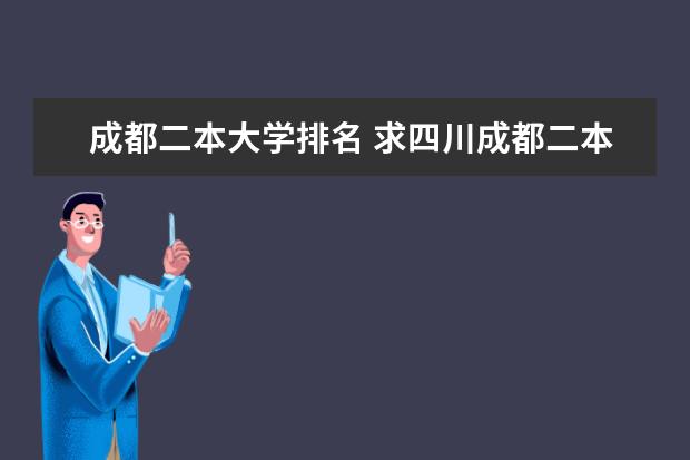 成都二本大學排名 求四川成都二本大學排名!