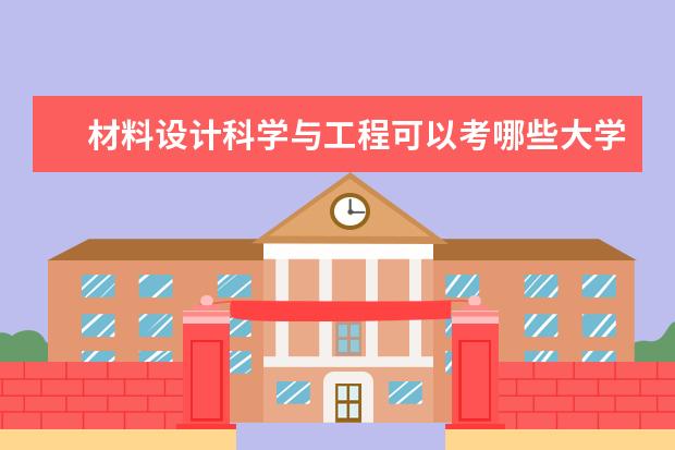 材料设计科学与工程可以考哪些大学 材料设计科学与工程学校排名